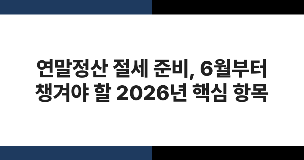 연말정산 절세 준비, 6월부터 챙겨야 할 2026년 핵심 항목