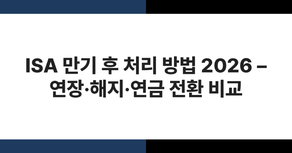 ISA 계좌 만기 후 연장·해지·연금 전환 옵션을 비교하는 2026년 재테크 안내 이미지